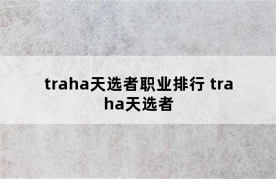 traha天选者职业排行 traha天选者